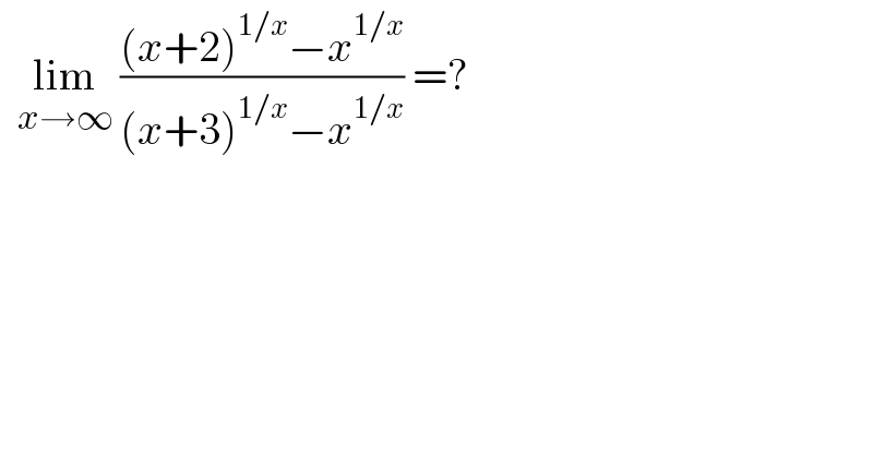   lim_(x→∞)  (((x+2)^(1/x) −x^(1/x) )/((x+3)^(1/x) −x^(1/x) )) =?  