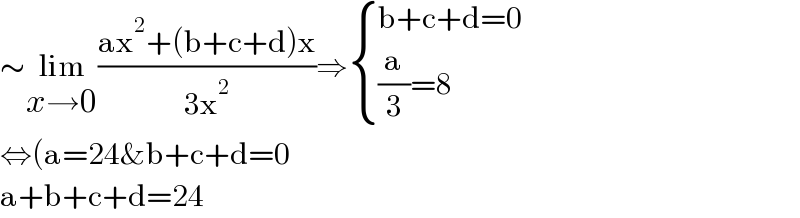 ∼lim_(x→0) ((ax^2 +(b+c+d)x)/(3x^2 ))⇒ { ((b+c+d=0)),(((a/3)=8)) :}  ⇔(a=24&b+c+d=0  a+b+c+d=24  