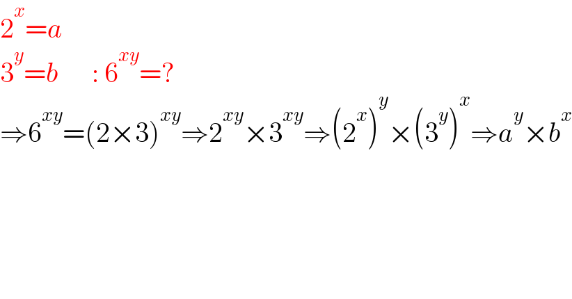 2^x =a  3^y =b      : 6^(xy) =?  ⇒6^(xy) =(2×3)^(xy) ⇒2^(xy) ×3^(xy) ⇒(2^x )^y ×(3^y )^x ⇒a^y ×b^x   