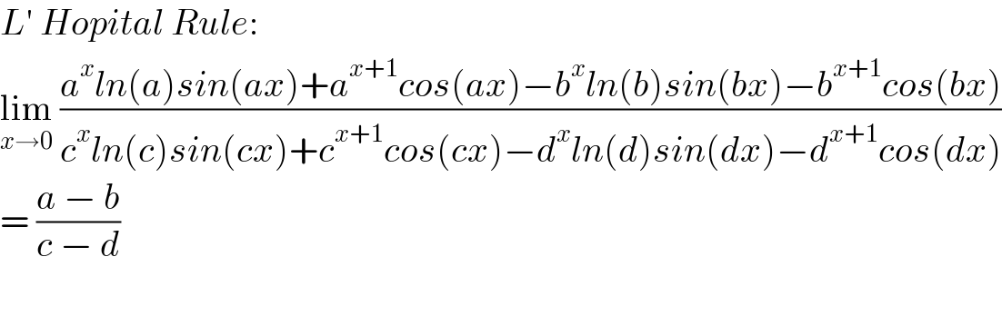 L′ Hopital Rule:  lim_(x→0)  ((a^x ln(a)sin(ax)+a^(x+1) cos(ax)−b^x ln(b)sin(bx)−b^(x+1) cos(bx))/(c^x ln(c)sin(cx)+c^(x+1) cos(cx)−d^x ln(d)sin(dx)−d^(x+1) cos(dx)))  = ((a − b)/(c − d))    