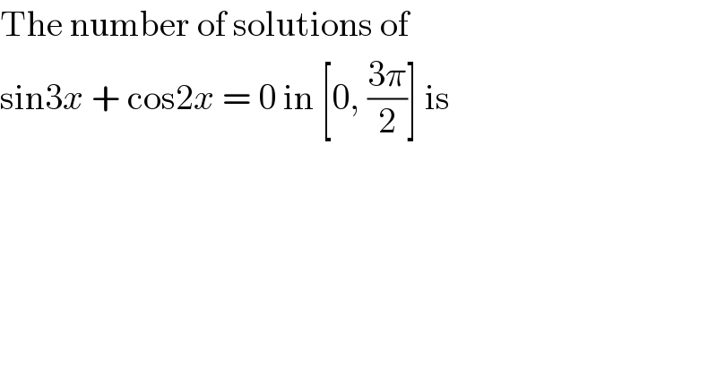 The number of solutions of  sin3x + cos2x = 0 in [0, ((3π)/2)] is  