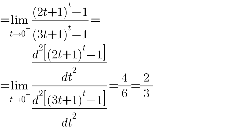 =lim_(t→0^+ )  (((2t+1)^t −1)/((3t+1)^t −1)) =  =lim_(t→0^+ )  (((d^2 [(2t+1)^t −1])/dt^2 )/((d^2 [(3t+1)^t −1])/dt^2 )) =(4/6)=(2/3)  