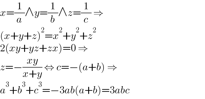 x=(1/a)∧y=(1/b)∧z=(1/c) ⇒  (x+y+z)^2 =x^2 +y^2 +z^2   2(xy+yz+zx)=0 ⇒  z=−((xy)/(x+y)) ⇔ c=−(a+b) ⇒  a^3 +b^3 +c^3 =−3ab(a+b)=3abc  