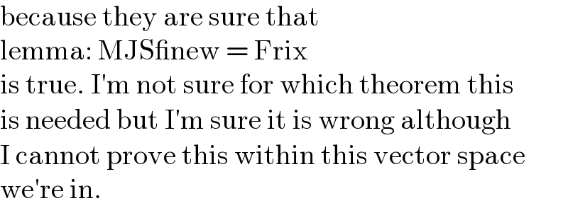 because they are sure that  lemma: MJS_new = Frix  is true. I′m not sure for which theorem this  is needed but I′m sure it is wrong although  I cannot prove this within this vector space  we′re in.  