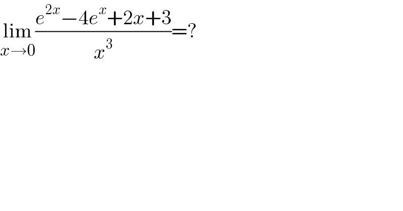 lim_(x→0) ((e^(2x) −4e^x +2x+3)/x^3 )=?  