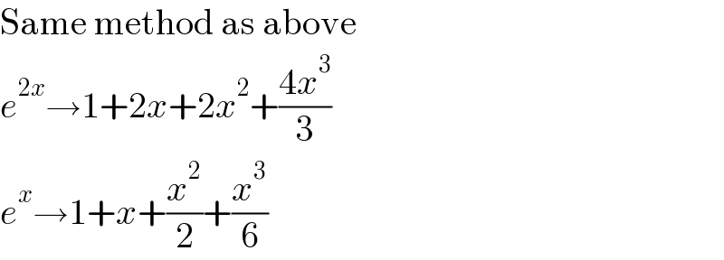Same method as above  e^(2x) →1+2x+2x^2 +((4x^3 )/3)  e^x →1+x+(x^2 /2)+(x^3 /6)  