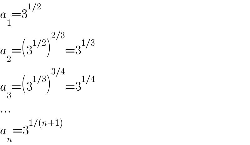 a_1 =3^(1/2)   a_2 =(3^(1/2) )^(2/3) =3^(1/3)   a_3 =(3^(1/3) )^(3/4) =3^(1/4)   ...  a_n =3^(1/(n+1))   
