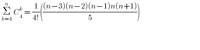  Σ_(k=4) ^n  C_4 ^k  = (1/(4!))((((n−3)(n−2)(n−1)n(n+1))/5))   