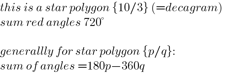 this is a star polygon {10/3} (=decagram)  sum red angles 720°    generallly for star polygon {p/q}:  sum of angles =180p−360q  