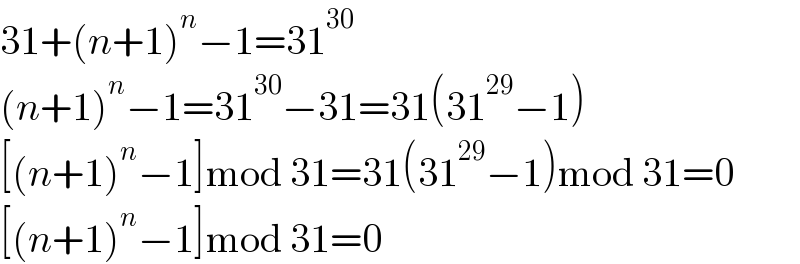 31+(n+1)^n −1=31^(30)   (n+1)^n −1=31^(30) −31=31(31^(29) −1)  [(n+1)^n −1]mod 31=31(31^(29) −1)mod 31=0  [(n+1)^n −1]mod 31=0  