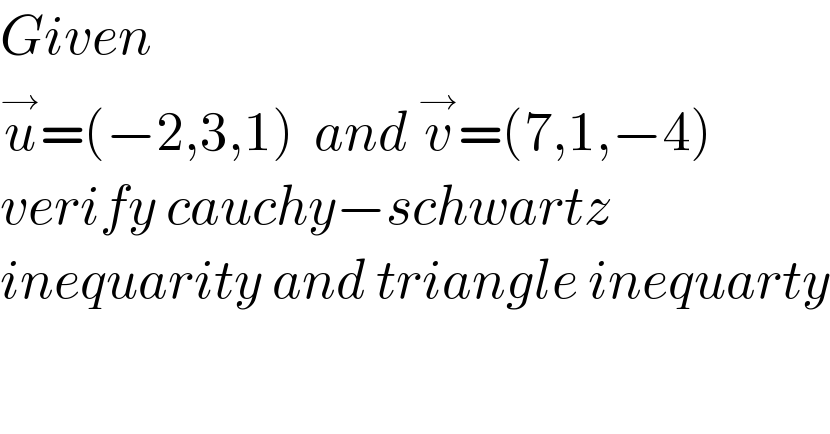 Given   u^→ =(−2,3,1)  and v^→ =(7,1,−4)  verify cauchy−schwartz   inequarity and triangle inequarty  