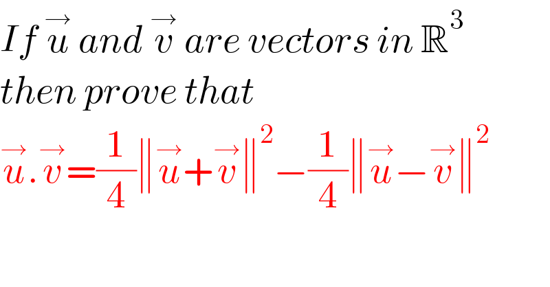 If u^→  and v^→  are vectors in R^3   then prove that   u^→ .v^→ =(1/4)∥u^→ +v^→ ∥^2 −(1/4)∥u^→ −v^→ ∥^2   
