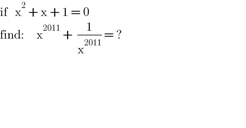 if   x^2  + x + 1 = 0  find:     x^(2011)  +  (1/x^(2011) ) = ?  