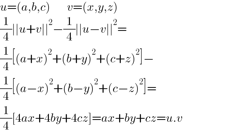 u=(a,b,c)       v=(x,y,z)  (1/4)∣∣u+v∣∣^2 −(1/4)∣∣u−v∣∣^2 =  (1/4)[(a+x)^2 +(b+y)^2 +(c+z)^2 ]−  (1/4)[(a−x)^2 +(b−y)^2 +(c−z)^2 ]=  (1/4)[4ax+4by+4cz]=ax+by+cz=u.v  
