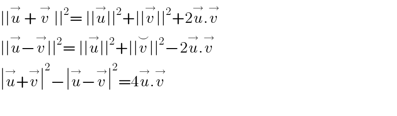 ∣∣u^→  + v^→  ∣∣^2 = ∣∣u^→ ∣∣^2 +∣∣v^→ ∣∣^2 +2u^→ .v^→   ∣∣u^→ −v^→ ∣∣^2 = ∣∣u^→ ∣∣^2 +∣∣v^⌣ ∣∣^2 −2u^→ .v^→   ∣u^→ +v^→ ∣^2 −∣u^→ −v^→ ∣^2 =4u^→ .v^→     