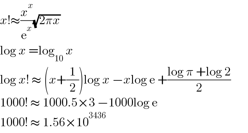 x!≈(x^x /e^x )(√(2πx))  log x =log_(10)  x   log x! ≈ (x+(1/2))log x −xlog e +((log π +log 2)/2)  1000! ≈ 1000.5×3 −1000log e  1000! ≈ 1.56×10^(3436)   