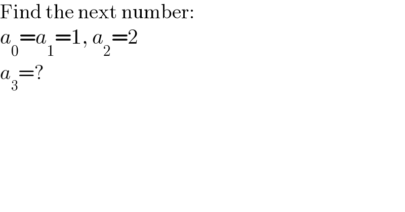 Find the next number:  a_0 =a_1 =1, a_2 =2  a_3 =?  
