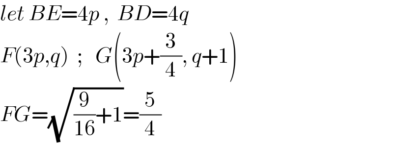 let BE=4p ,  BD=4q  F(3p,q)  ;   G(3p+(3/4), q+1)  FG=(√((9/(16))+1))=(5/4)  