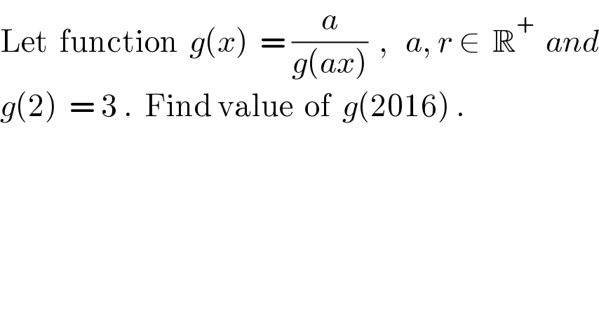 Let  function  g(x)  = (a/(g(ax)))  ,   a, r ∈  R^+   and  g(2)  = 3 .  Find value  of  g(2016) .  