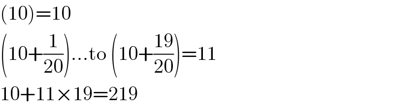 (10)=10  (10+(1/(20)))...to (10+((19)/(20)))=11  10+11×19=219  