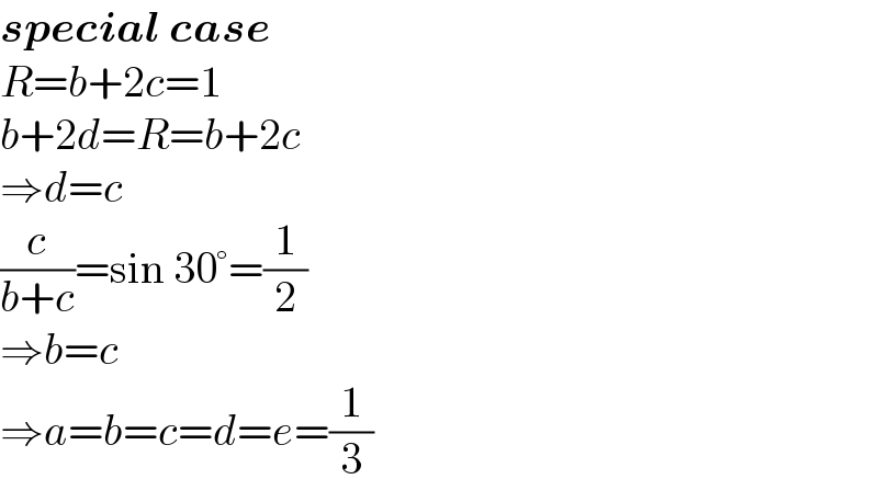 special case  R=b+2c=1  b+2d=R=b+2c  ⇒d=c  (c/(b+c))=sin 30°=(1/2)  ⇒b=c  ⇒a=b=c=d=e=(1/3)  