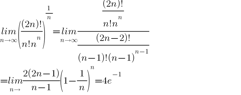 lim_(n→∞) ((((2n)!)/(n!n^n )))^(1/n) =lim_(n→∞) ((((2n)!)/(n!n^n ))/(((2n−2)!)/((n−1)!(n−1)^(n−1) )))  =lim_(n→) ((2(2n−1))/(n−1))(1−(1/n))^n =4e^(−1)   