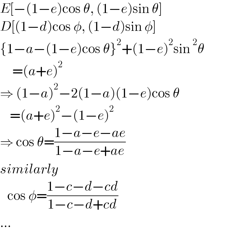 E[−(1−e)cos θ, (1−e)sin θ]  D[(1−d)cos φ, (1−d)sin φ]  {1−a−(1−e)cos θ}^2 +(1−e)^2 sin^2 θ       =(a+e)^2   ⇒ (1−a)^2 −2(1−a)(1−e)cos θ      =(a+e)^2 −(1−e)^2   ⇒ cos θ=((1−a−e−ae)/(1−a−e+ae))  similarly     cos φ=((1−c−d−cd)/(1−c−d+cd))  ...  