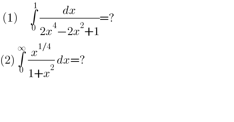  (1)     ∫_0 ^1  (dx/(2x^4 −2x^2 +1))=?  (2) ∫_0 ^∞  (x^(1/4) /(1+x^2 )) dx=?  