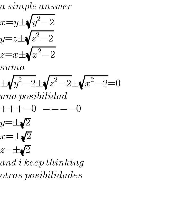 a simple answer  x=y±(√(y^2 −2))  y=z±(√(z^2 −2))  z=x±(√(x^2 −2))  sumo  ±(√(y^2 −2))±(√(z^2 −2))±(√(x^2 −2))=0  una posibilidad  +++=0   −−−=0  y=±(√2)  x=±(√2)  z=±(√2)  and i keep thinking   otras posibilidades      