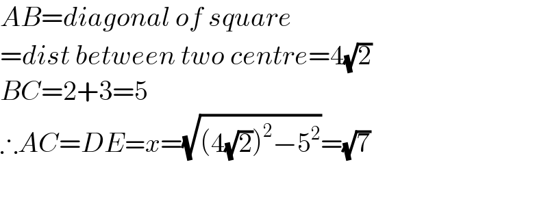 AB=diagonal of square  =dist between two centre=4(√2)  BC=2+3=5  ∴AC=DE=x=(√((4(√2))^2 −5^2 ))=(√7)    