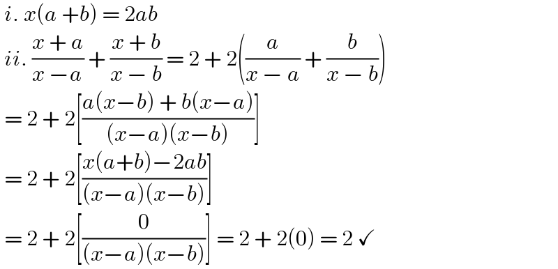  i. x(a +b) = 2ab   ii. ((x + a)/(x −a)) + ((x + b)/(x − b)) = 2 + 2((a/(x − a)) + (b/(x − b)))    = 2 + 2[((a(x−b) + b(x−a))/((x−a)(x−b)))]   = 2 + 2[((x(a+b)−2ab)/((x−a)(x−b)))]    = 2 + 2[(0/((x−a)(x−b)))] = 2 + 2(0) = 2 ✓  