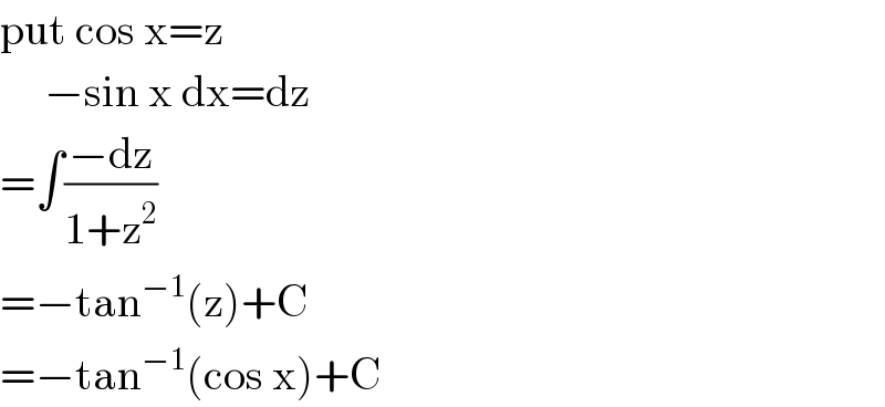 put cos x=z       −sin x dx=dz  =∫((−dz)/(1+z^2 ))  =−tan^(−1) (z)+C  =−tan^(−1) (cos x)+C  