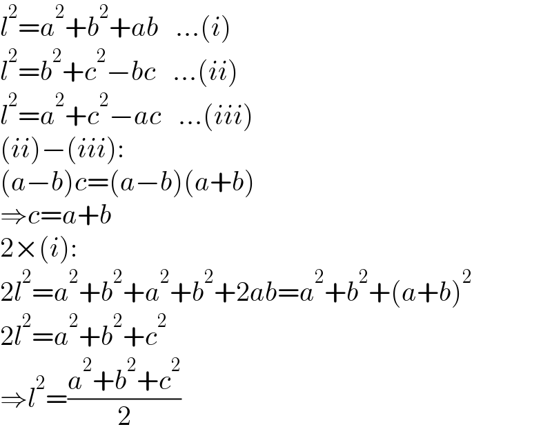 l^2 =a^2 +b^2 +ab   ...(i)  l^2 =b^2 +c^2 −bc   ...(ii)  l^2 =a^2 +c^2 −ac   ...(iii)  (ii)−(iii):  (a−b)c=(a−b)(a+b)  ⇒c=a+b  2×(i):  2l^2 =a^2 +b^2 +a^2 +b^2 +2ab=a^2 +b^2 +(a+b)^2   2l^2 =a^2 +b^2 +c^2   ⇒l^2 =((a^2 +b^2 +c^2 )/2)  