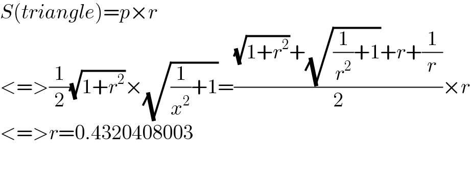 S(triangle)=p×r  <=>(1/2)(√(1+r^2 ))×(√((1/x^2 )+1))=(((√(1+r^2 ))+(√((1/r^2 )+1))+r+(1/r))/2)×r  <=>r=0.4320408003    