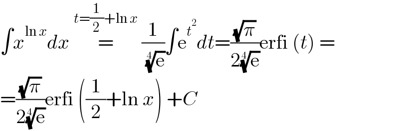 ∫x^(ln x) dx =^(t=(1/2)+ln x)  (1/( (e)^(1/4) ))∫e^t^2  dt=((√π)/(2(e)^(1/4) ))erfi (t) =  =((√π)/(2(e)^(1/4) ))erfi ((1/2)+ln x) +C  
