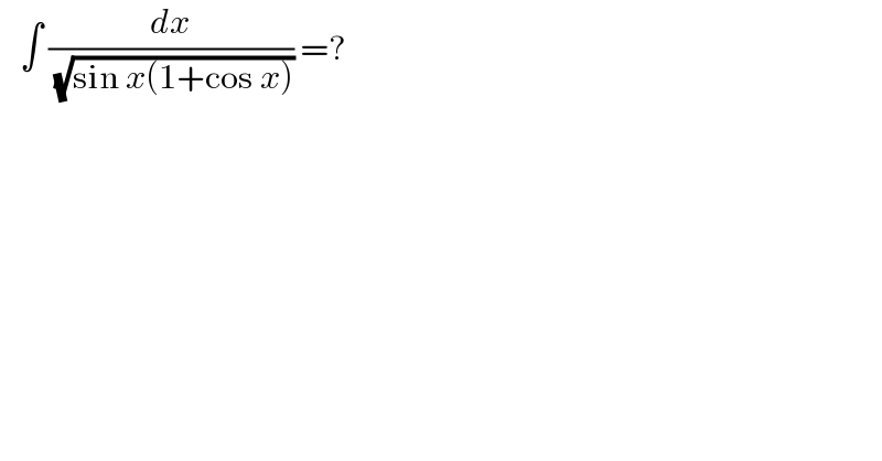    ∫ (dx/( (√(sin x(1+cos x))))) =?  