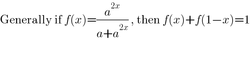 Generally if f(x)=(a^(2x) /(a+a^(2x) )) , then f(x)+f(1−x)=1  