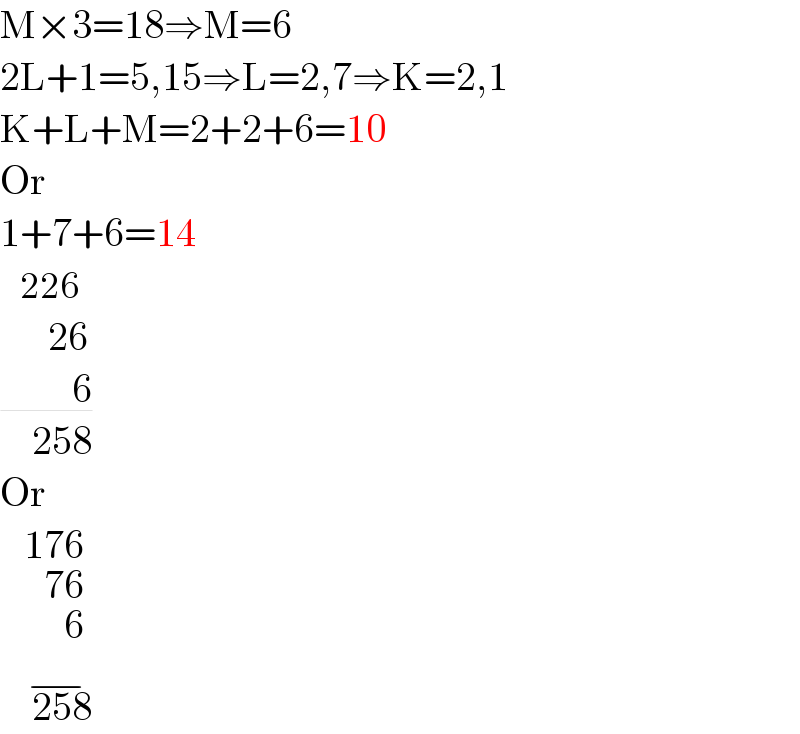 M×3=18⇒M=6  2L+1=5,15⇒L=2,7⇒K=2,1  K+L+M=2+2+6=10  Or  1+7+6=14          226                     26           6      258  Or     176_(76_(6) )       258^(−)   