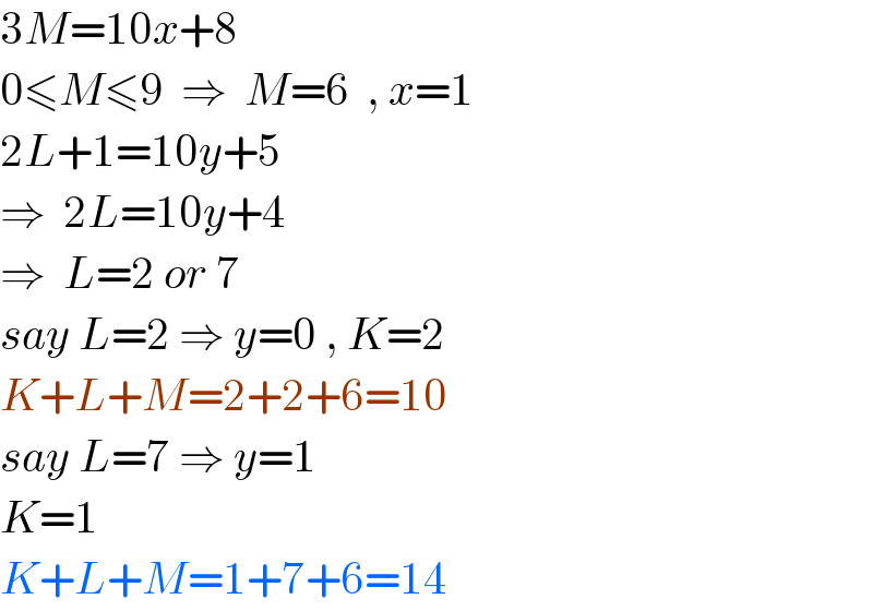 3M=10x+8  0≤M≤9  ⇒  M=6  , x=1  2L+1=10y+5  ⇒  2L=10y+4  ⇒  L=2 or 7  say L=2 ⇒ y=0 , K=2  K+L+M=2+2+6=10  say L=7 ⇒ y=1  K=1  K+L+M=1+7+6=14  