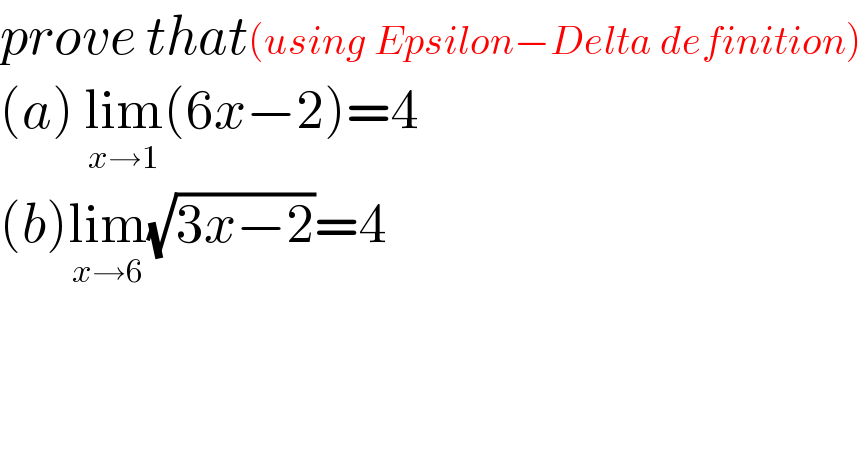 prove that(using Epsilon−Delta definition)  (a) lim_(x→1) (6x−2)=4  (b)lim_(x→6) (√(3x−2))=4  
