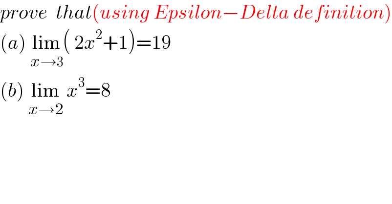 prove  that(using Epsilon−Delta definition)  (a) lim_(x→3) ( 2x^2 +1)=19  (b) lim_(x→2)  x^3 =8  