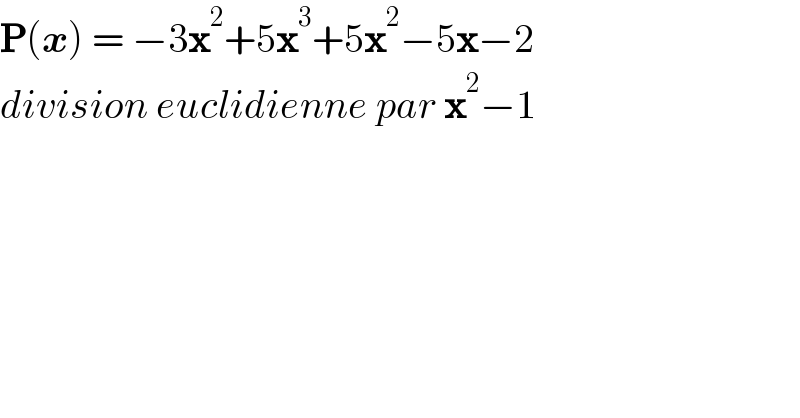 P(x) = −3x^2 +5x^3 +5x^2 −5x−2  division euclidienne par x^2 −1    