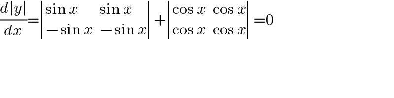 ((d∣y∣)/dx)= determinant (((sin x),(sin x)),((−sin x),(−sin x)))+ determinant (((cos x),(cos x)),((cos x),(cos x)))=0  