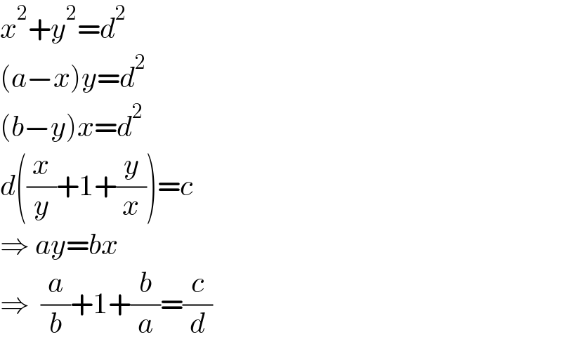 x^2 +y^2 =d^2   (a−x)y=d^2   (b−y)x=d^2   d((x/y)+1+(y/x))=c  ⇒ ay=bx  ⇒  (a/b)+1+(b/a)=(c/d)  