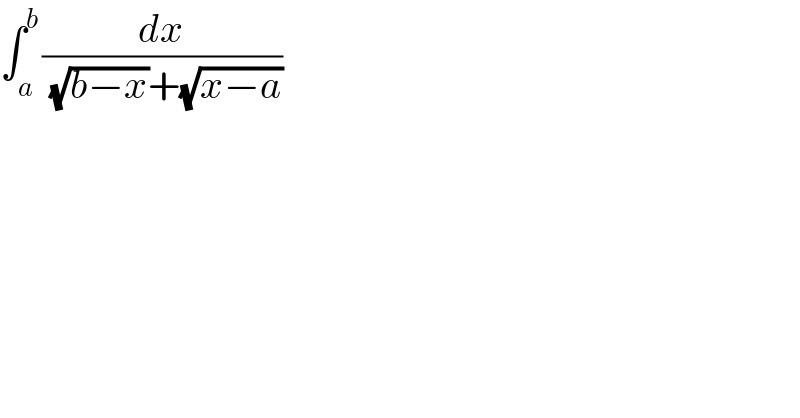 ∫_a ^b (dx/( (√(b−x))+(√(x−a))))  