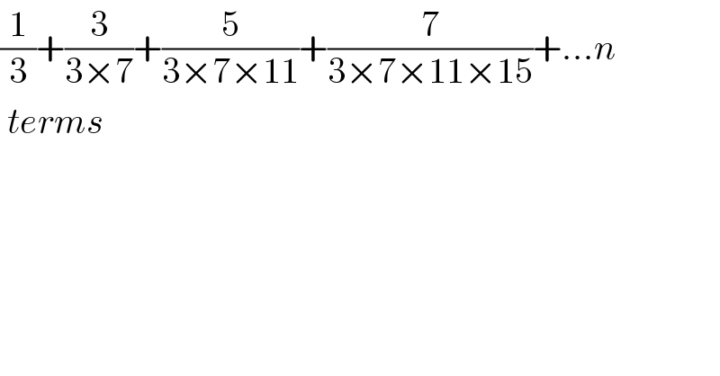 (1/3)+(3/(3×7))+(5/(3×7×11))+(7/(3×7×11×15))+...n    terms  