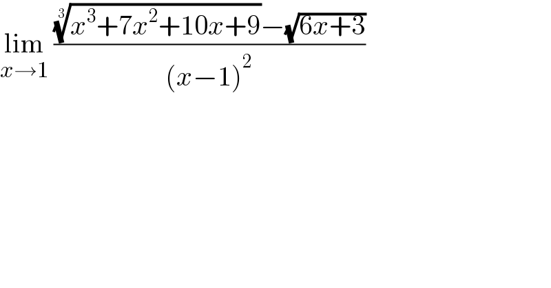 lim_(x→1)  ((((x^3 +7x^2 +10x+9))^(1/3) −(√(6x+3)))/((x−1)^2 ))    
