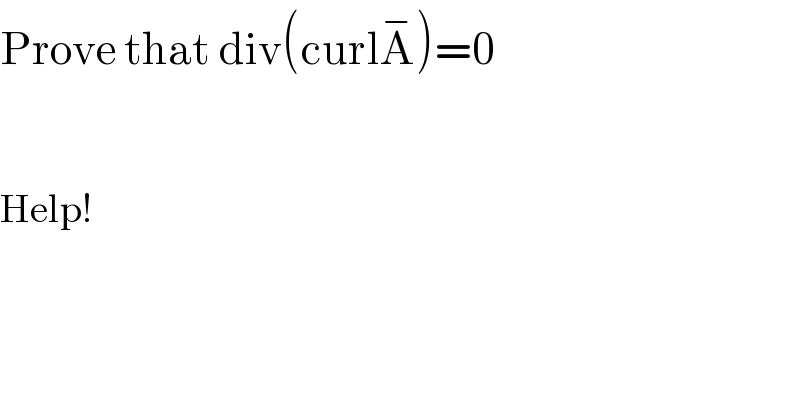 Prove that div(curlA^− )=0      Help!  