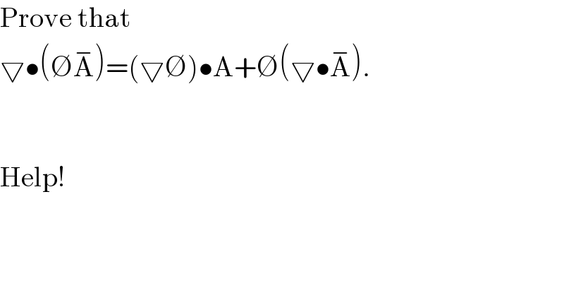 Prove that   ▽•(∅A^− )=(▽∅)•A+∅(▽•A^− ).      Help!  