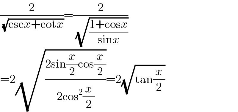 (2/( (√(cscx+cotx))))=(2/( (√((1+cosx)/(sinx)))))  =2(√((2sin(x/2)cos(x/2))/(2cos^2 (x/2))))=2(√(tan(x/2)))  